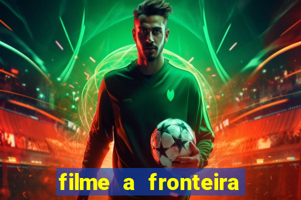 filme a fronteira 2007 completo dublado